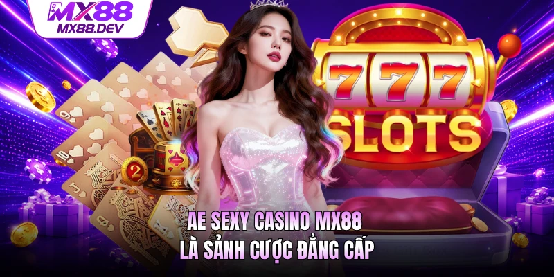 AE Sexy casino MX88 là sảnh cược đẳng cấp
