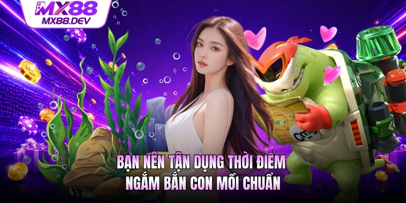 Bạn nên tận dụng thời điểm ngắm bắn con mồi chuẩn