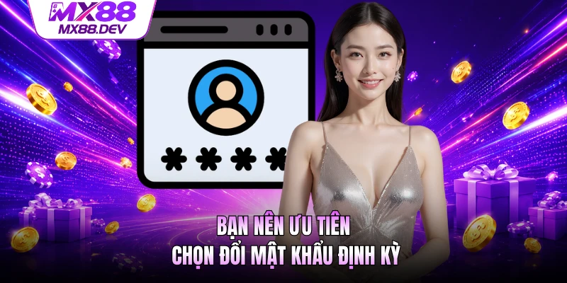 Bạn nên ưu tiên chọn đổi mật khẩu định kỳ