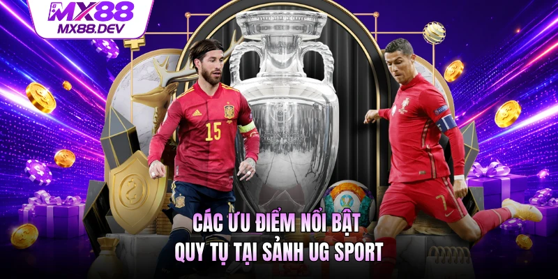 Các ưu điểm nổi bật quy tụ tại sảnh UG Sport 