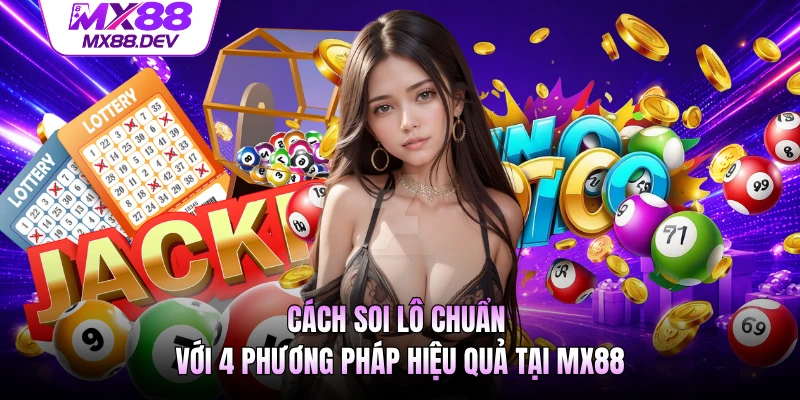 Cách Soi Lô Chuẩn Với 4 Phương Pháp Hiệu Quả Tại MX88