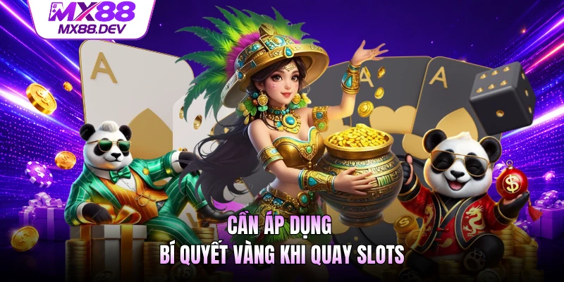 Cần áp dụng bí quyết vàng khi quay slots