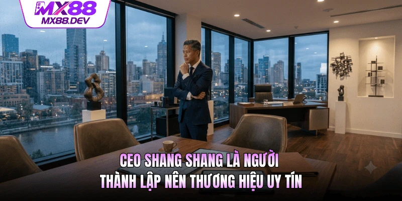 CEO Shang Shang là người thành lập nên thương hiệu uy tín