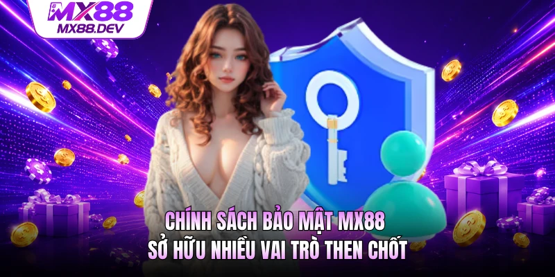Chính sách bảo mật MX88 sở hữu nhiều vai trò then chốt