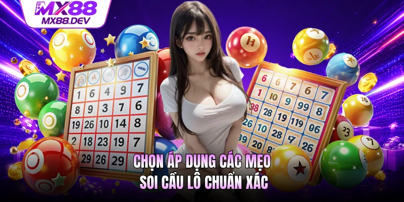 Chọn áp dụng các mẹo soi cầu lô chuẩn xác