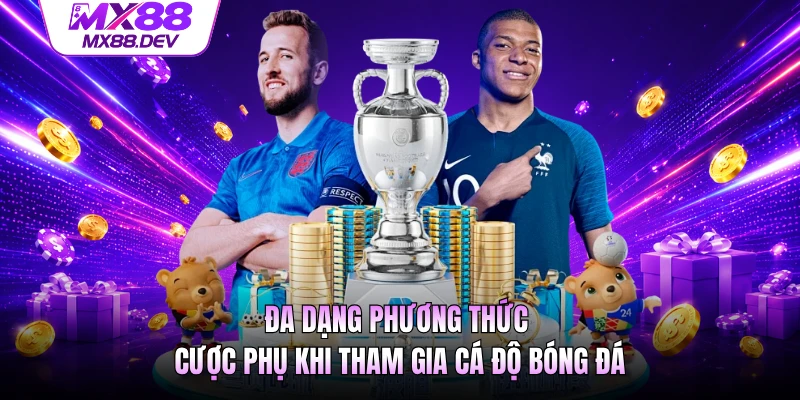 Đa dạng phương thức cược phụ khi tham gia cá độ bóng đá