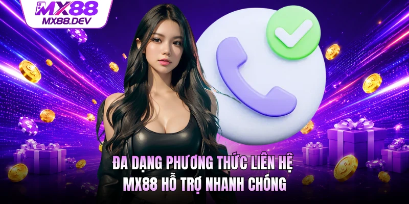Đa dạng phương thức liên hệ MX88 hỗ trợ nhanh chóng