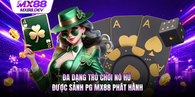 Đa dạng trò chơi nổ hũ được sảnh PG MX88 phát hành