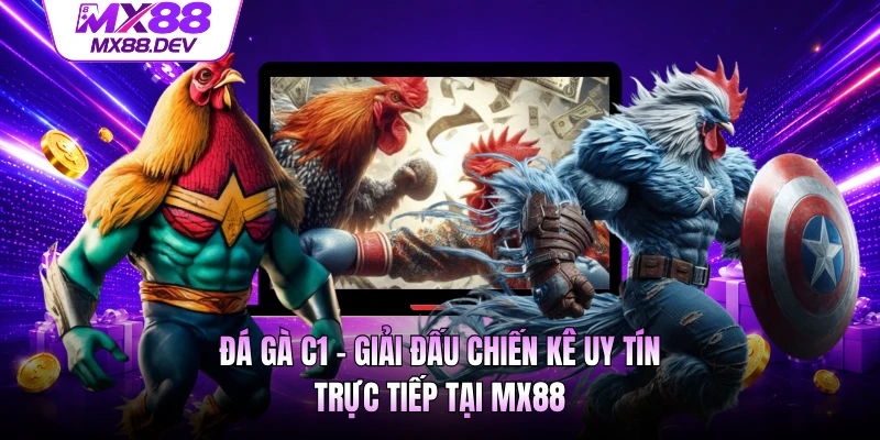 Đá Gà C1 - Giải Đấu Chiến Kê Uy Tín, Trực Tiếp Tại MX88
