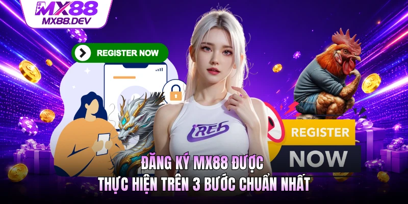 Đăng ký MX88 được thực hiện trên 3 bước chuẩn nhất