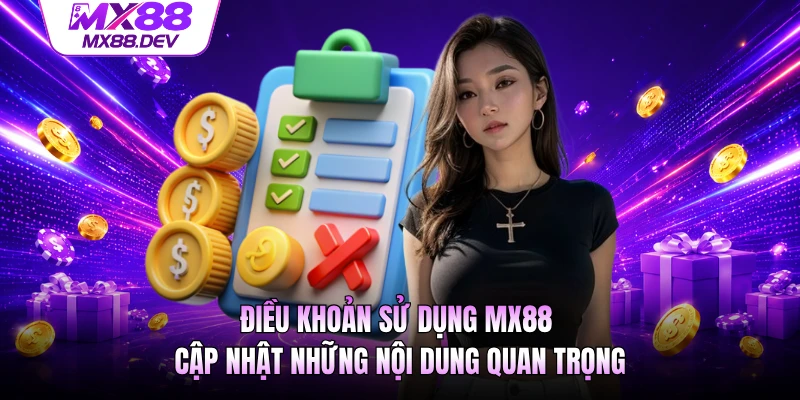 Điều khoản sử dụng MX88 cập nhật những nội dung quan trọng