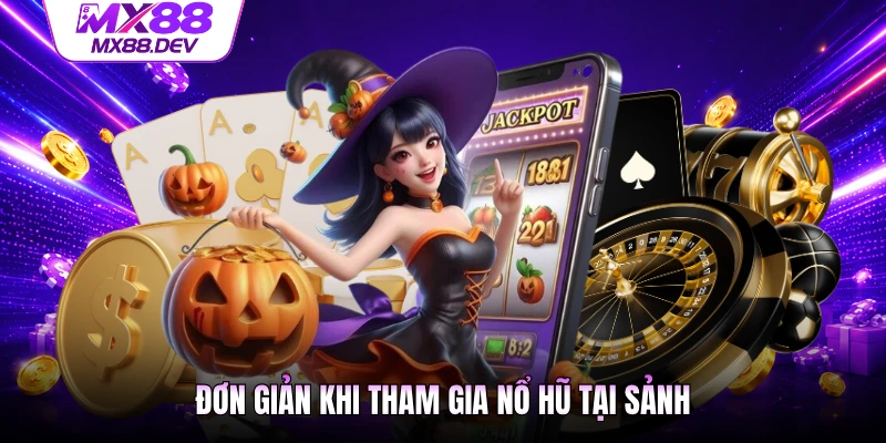 Đơn giản khi tham gia nổ hũ tại sảnh
