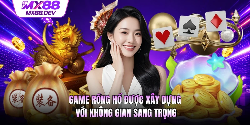 Game Rồng Hổ được xây dựng với không gian sang trọng