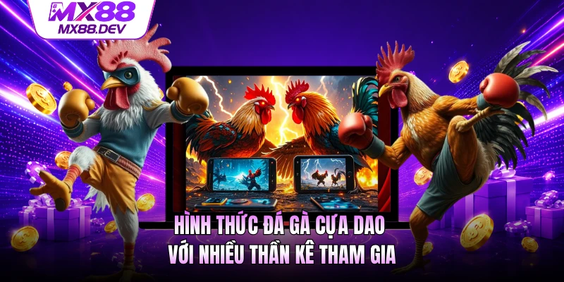 Hình thức đá gà cựa dao với nhiều thần kê tham gia