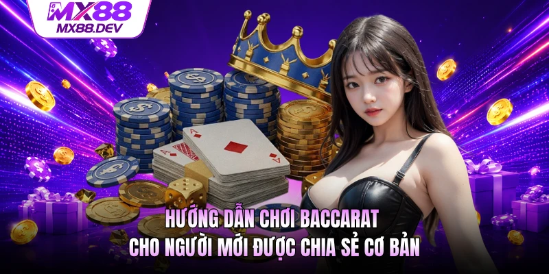 Hướng dẫn chơi Baccarat cho người mới được chia sẻ cơ bản