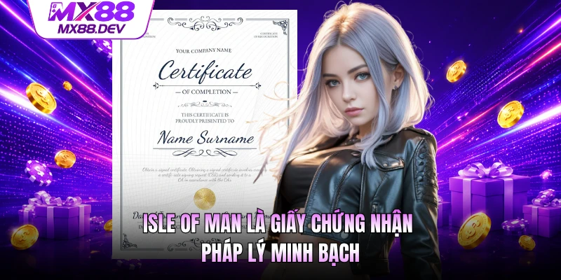 Isle of Man là giấy chứng nhận pháp lý minh bạch