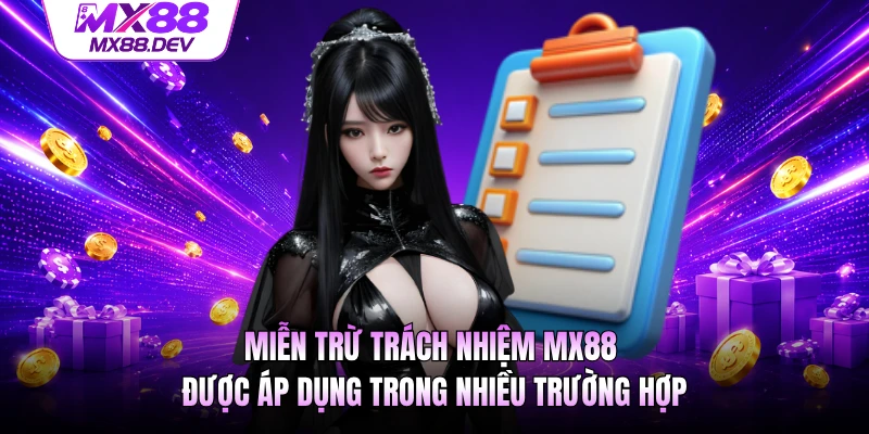Miễn trừ trách nhiệm MX88 được áp dụng trong nhiều trường hợp