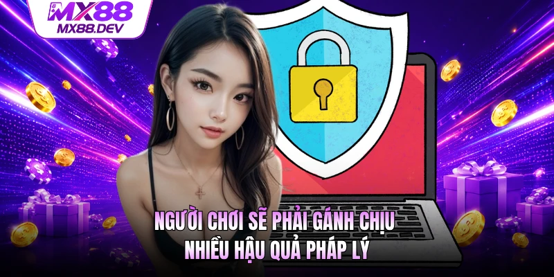 Người chơi sẽ phải gánh chịu nhiều hậu quả pháp lý