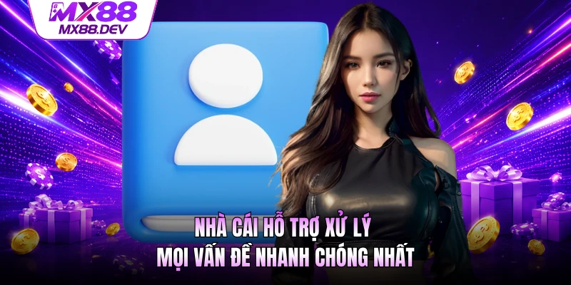 Nhà cái hỗ trợ xử lý mọi vấn đề nhanh chóng nhất