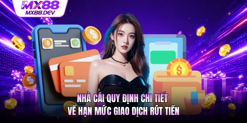 Nhà cái quy định chi tiết về hạn mức giao dịch rút tiền