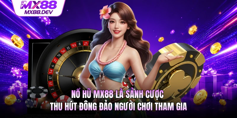 Nổ hũ MX88 là sảnh cược thu hút đông đảo người chơi tham gia