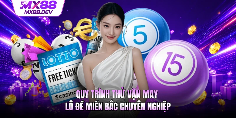 Quy trình thử vận may lô đề miền Bắc chuyên nghiệp