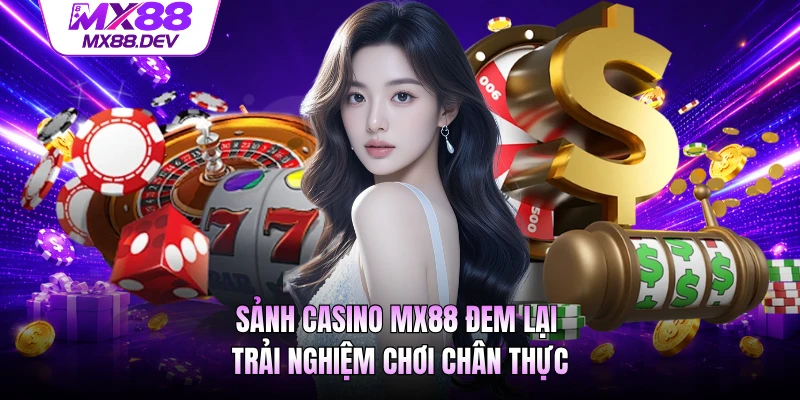 Sảnh casino MX88 đem lại trải nghiệm chơi chân thực