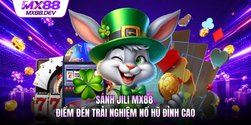 Sảnh JILI MX88 - Điểm Đến Trải Nghiệm Nổ Hũ Đỉnh Cao