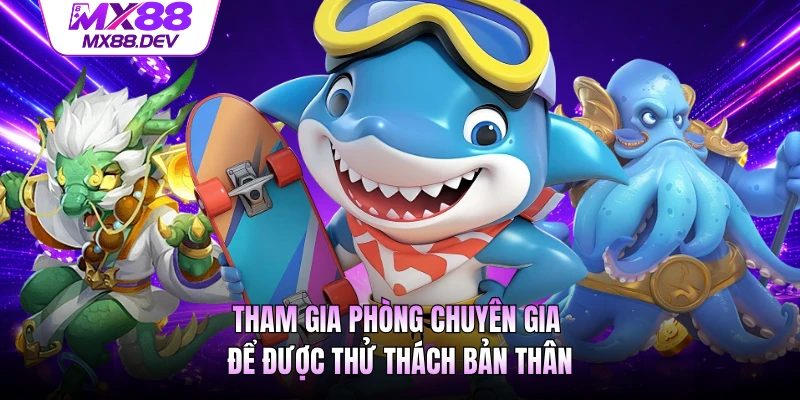 Tham gia phòng chuyên gia để được thử thách bản thân