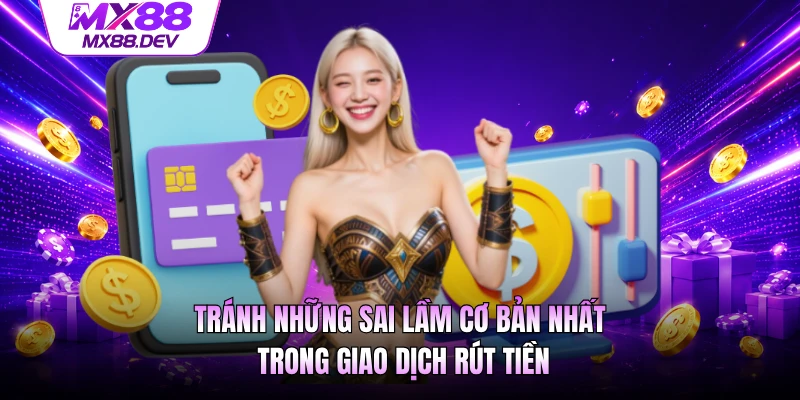Tránh những sai lầm cơ bản nhất trong giao dịch rút tiền