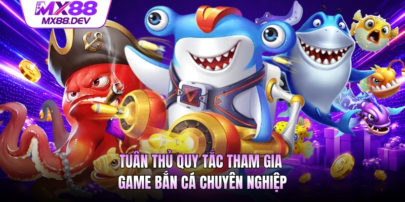 Tuân thủ quy tắc tham gia game bắn cá chuyên nghiệp