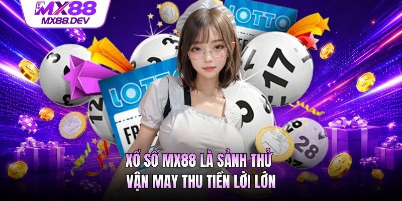 Xổ số MX88 là sảnh thử vận may thu tiền lời lớn